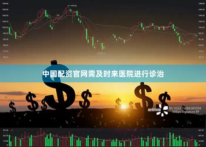 中国配资官网需及时来医院进行诊治