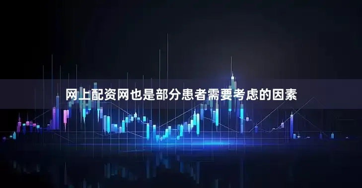 网上配资网也是部分患者需要考虑的因素