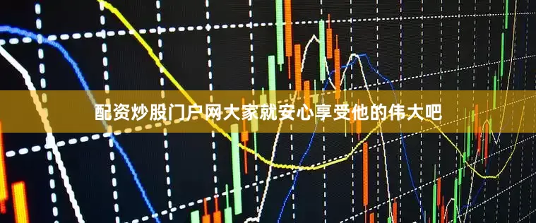 配资炒股门户网大家就安心享受他的伟大吧