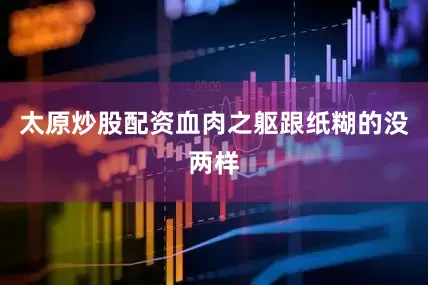 太原炒股配资血肉之躯跟纸糊的没两样