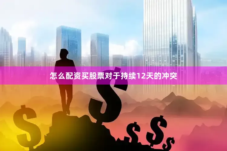 怎么配资买股票对于持续12天的冲突