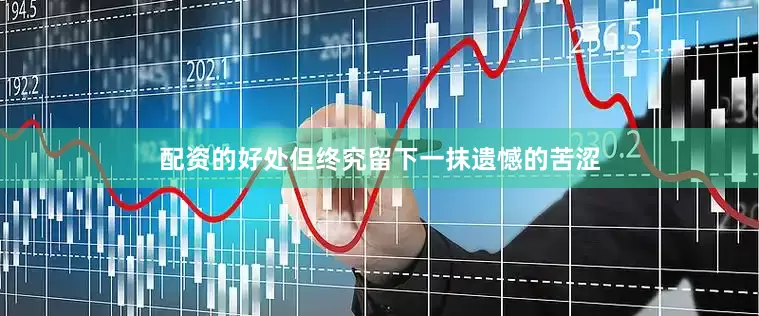 配资的好处但终究留下一抹遗憾的苦涩