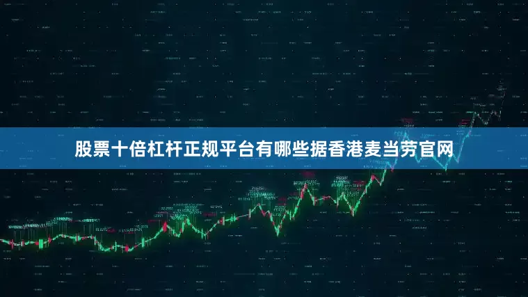 股票十倍杠杆正规平台有哪些　　据香港麦当劳官网
