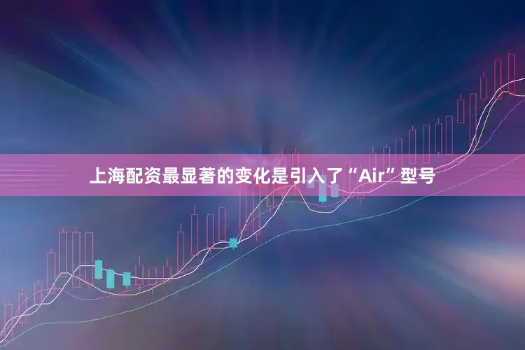 上海配资最显著的变化是引入了“Air”型号