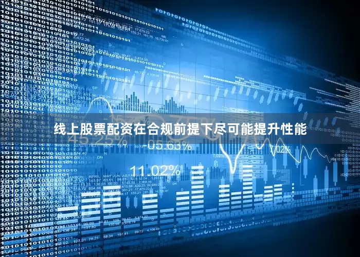 线上股票配资在合规前提下尽可能提升性能