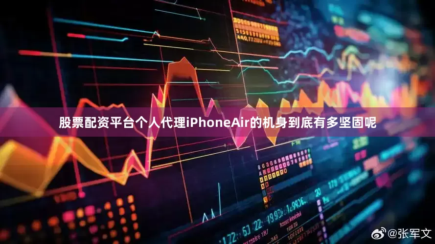 股票配资平台个人代理iPhoneAir的机身到底有多坚固呢