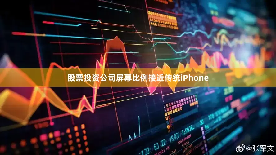 股票投资公司屏幕比例接近传统iPhone