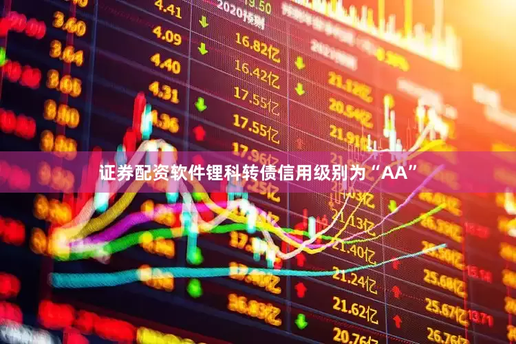 证券配资软件锂科转债信用级别为“AA”