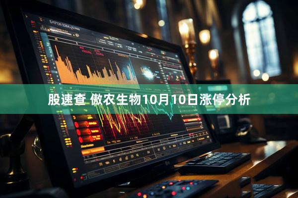 股速查 傲农生物10月10日涨停分析